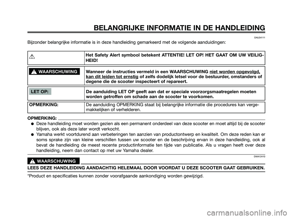 YAMAHA JOG50R 2008 Instructieboekje (in Dutch) BELANGRIJKE INFORMATIE IN DE HANDLEIDING
DAU34111
Bijzonder belangrijke informatie is in deze handleiding gemarkeerd met de volgende aanduidingen:
LET OP: De aanduiding LET OP geeft aan dat er special YAMAHA JOG50R 2008 Instructieboekje (in Dutch) BELANGRIJKE INFORMATIE IN DE HANDLEIDING
DAU34111
Bijzonder belangrijke informatie is in deze handleiding gemarkeerd met de volgende aanduidingen:
LET OP: De aanduiding LET OP geeft aan dat er special