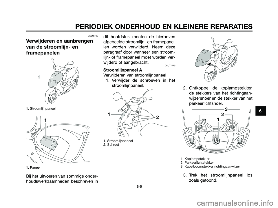YAMAHA JOG50R 2008 Instructieboekje (in Dutch) DAU18740
Verwijderen en aanbrengen
van de stroomlijn- en
framepanelen
1. Stroomlijnpaneel
1. Paneel
Bij het uitvoeren van sommige onder-
houdswerkzaamheden beschreven indit hoofdstuk moeten de hierbov YAMAHA JOG50R 2008 Instructieboekje (in Dutch) DAU18740
Verwijderen en aanbrengen
van de stroomlijn- en
framepanelen
1. Stroomlijnpaneel
1. Paneel
Bij het uitvoeren van sommige onder-
houdswerkzaamheden beschreven indit hoofdstuk moeten de hierbov