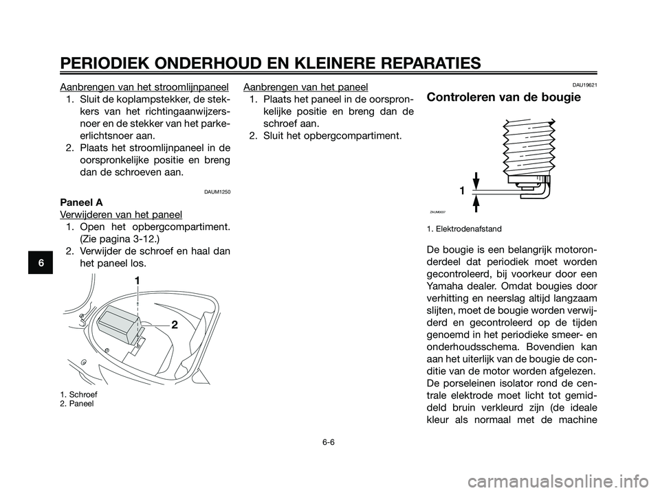 YAMAHA JOG50R 2008 Instructieboekje (in Dutch) Aanbrengen van het stroomlijnpaneel
1. Sluit de koplampstekker, de stek-
kers van het richtingaanwijzers-
noer en de stekker van het parke-
erlichtsnoer aan.
2. Plaats het stroomlijnpaneel in de
oorsp YAMAHA JOG50R 2008 Instructieboekje (in Dutch) Aanbrengen van het stroomlijnpaneel
1. Sluit de koplampstekker, de stek-
kers van het richtingaanwijzers-
noer en de stekker van het parke-
erlichtsnoer aan.
2. Plaats het stroomlijnpaneel in de
oorsp