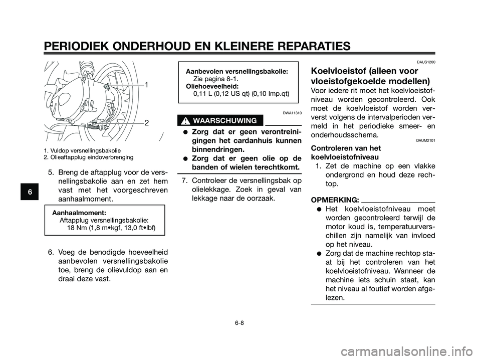 YAMAHA JOG50R 2008 Instructieboekje (in Dutch) 1. Vuldop versnellingsbakolie
2. Olieaftapplug eindoverbrenging
5. Breng de aftapplug voor de vers-
nellingsbakolie aan en zet hem
vast met het voorgeschreven
aanhaalmoment.
6. Voeg de benodigde hoeve YAMAHA JOG50R 2008 Instructieboekje (in Dutch) 1. Vuldop versnellingsbakolie
2. Olieaftapplug eindoverbrenging
5. Breng de aftapplug voor de vers-
nellingsbakolie aan en zet hem
vast met het voorgeschreven
aanhaalmoment.
6. Voeg de benodigde hoeve