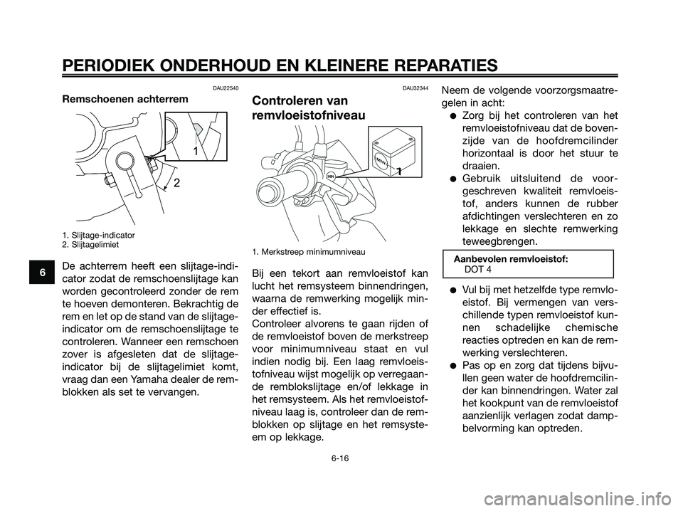 YAMAHA JOG50R 2008 Instructieboekje (in Dutch) DAU22540
Remschoenen achterrem
1. Slijtage-indicator
2. Slijtagelimiet
De achterrem heeft een slijtage-indi-
cator zodat de remschoenslijtage kan
worden gecontroleerd zonder de rem
te hoeven demontere YAMAHA JOG50R 2008 Instructieboekje (in Dutch) DAU22540
Remschoenen achterrem
1. Slijtage-indicator
2. Slijtagelimiet
De achterrem heeft een slijtage-indi-
cator zodat de remschoenslijtage kan
worden gecontroleerd zonder de rem
te hoeven demontere