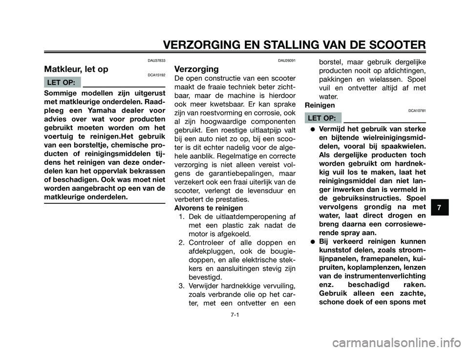 YAMAHA JOG50R 2008 Instructieboekje (in Dutch) DAU37833
Matkleur, let opDCA15192
LET OP:
Sommige modellen zijn uitgerust
met matkleurige onderdelen. Raad-
pleeg een Yamaha dealer voor
advies over wat voor producten
gebruikt moeten worden om het
vo YAMAHA JOG50R 2008 Instructieboekje (in Dutch) DAU37833
Matkleur, let opDCA15192
LET OP:
Sommige modellen zijn uitgerust
met matkleurige onderdelen. Raad-
pleeg een Yamaha dealer voor
advies over wat voor producten
gebruikt moeten worden om het
vo