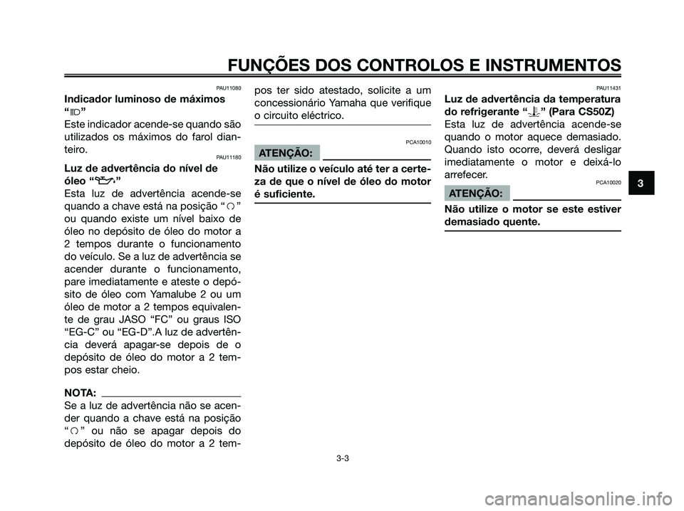 YAMAHA JOG50R 2008 Manual de utilização (in Portuguese) PAU11080
Indicador luminoso de máximos
“j”
Este indicador acende-se quando são
utilizados os máximos do farol dian-
teiro.
PAU11180
Luz de advertência do nível de
óleo “
z”
Esta luz de a YAMAHA JOG50R 2008 Manual de utilização (in Portuguese) PAU11080
Indicador luminoso de máximos
“j”
Este indicador acende-se quando são
utilizados os máximos do farol dian-
teiro.
PAU11180
Luz de advertência do nível de
óleo “
z”
Esta luz de a