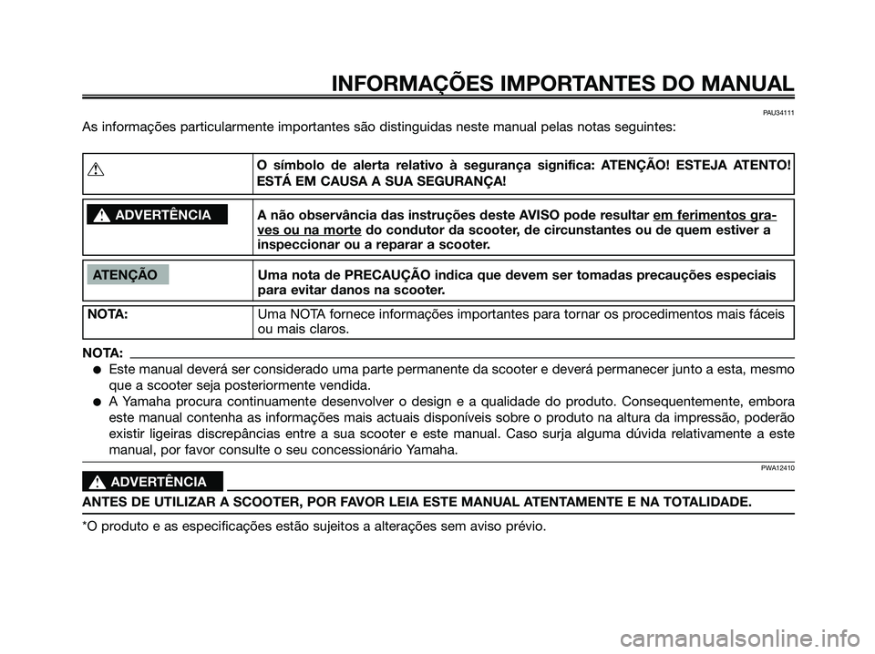YAMAHA JOG50R 2008 Manual de utilização (in Portuguese) INFORMAÇÕES IMPORTANTES DO MANUAL
PAU34111
As informações particularmente importantes são distinguidas neste manual pelas notas seguintes:
ATENÇÃO Uma nota de PRECAUÇÃO indica que devem ser t YAMAHA JOG50R 2008 Manual de utilização (in Portuguese) INFORMAÇÕES IMPORTANTES DO MANUAL
PAU34111
As informações particularmente importantes são distinguidas neste manual pelas notas seguintes:
ATENÇÃO Uma nota de PRECAUÇÃO indica que devem ser t