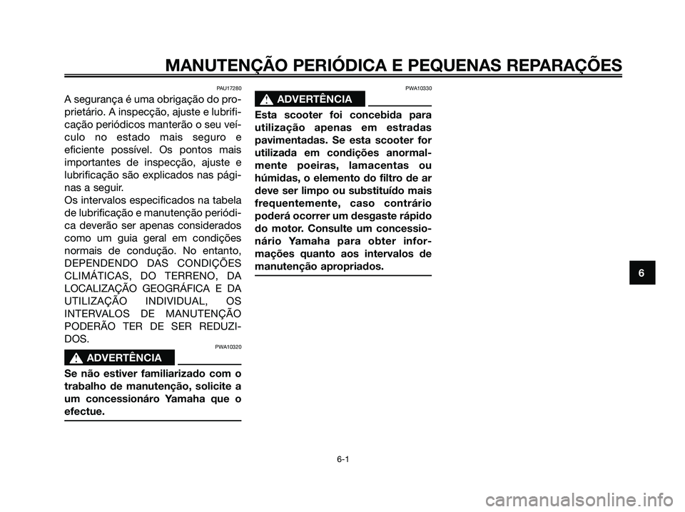 YAMAHA JOG50R 2008 Manual de utilização (in Portuguese) PAU17280
A segurança é uma obrigação do pro-
prietário. A inspecção, ajuste e lubrifi-
cação periódicos manterão o seu veí-
culo no estado mais seguro e
eficiente possível. Os pontos mais YAMAHA JOG50R 2008 Manual de utilização (in Portuguese) PAU17280
A segurança é uma obrigação do pro-
prietário. A inspecção, ajuste e lubrifi-
cação periódicos manterão o seu veí-
culo no estado mais seguro e
eficiente possível. Os pontos mais