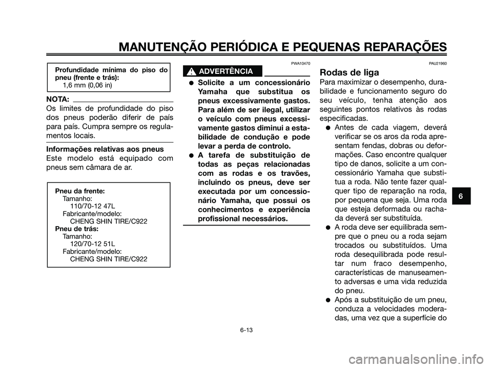 YAMAHA JOG50R 2008 Manual de utilização (in Portuguese) NOTA:
Os limites de profundidade do piso
dos pneus poderão diferir de país
para país. Cumpra sempre os regula-
mentos locais.
Informações relativas aos pneus
Este modelo está equipado com
pneus YAMAHA JOG50R 2008 Manual de utilização (in Portuguese) NOTA:
Os limites de profundidade do piso
dos pneus poderão diferir de país
para país. Cumpra sempre os regula-
mentos locais.
Informações relativas aos pneus
Este modelo está equipado com
pneus