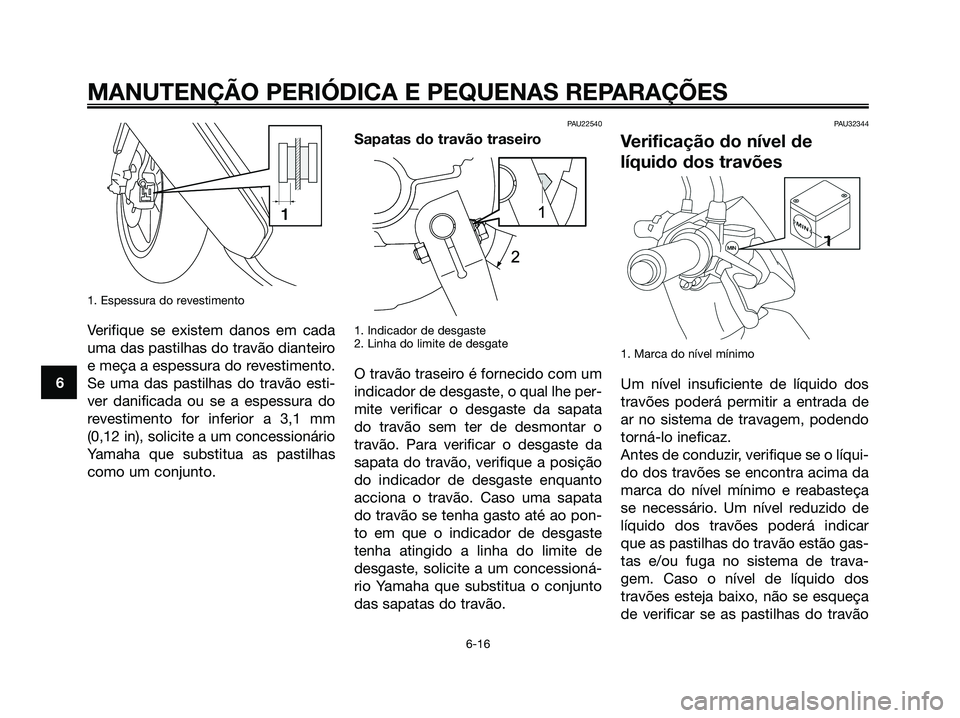 YAMAHA JOG50R 2008 Manual de utilização (in Portuguese) 1. Espessura do revestimento
Verifique se existem danos em cada
uma das pastilhas do travão dianteiro
e meça a espessura do revestimento.
Se uma das pastilhas do travão esti-
ver danificada ou se a YAMAHA JOG50R 2008 Manual de utilização (in Portuguese) 1. Espessura do revestimento
Verifique se existem danos em cada
uma das pastilhas do travão dianteiro
e meça a espessura do revestimento.
Se uma das pastilhas do travão esti-
ver danificada ou se a