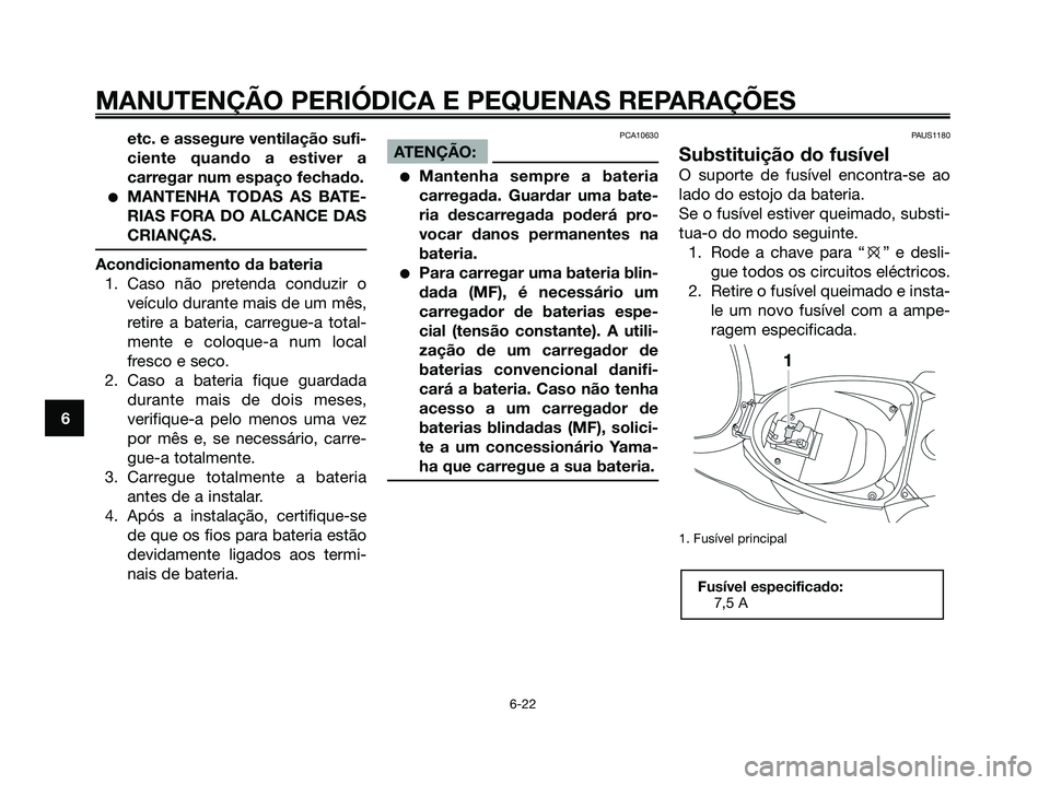 YAMAHA JOG50R 2008 Manual de utilização (in Portuguese) etc. e assegure ventilação sufi-
ciente quando a estiver a
carregar num espaço fechado.
●MANTENHA TODAS AS BATE-
RIAS FORA DO ALCANCE DAS
CRIANÇAS.
Acondicionamento da bateria
1. Caso não prete YAMAHA JOG50R 2008 Manual de utilização (in Portuguese) etc. e assegure ventilação sufi-
ciente quando a estiver a
carregar num espaço fechado.
●MANTENHA TODAS AS BATE-
RIAS FORA DO ALCANCE DAS
CRIANÇAS.
Acondicionamento da bateria
1. Caso não prete