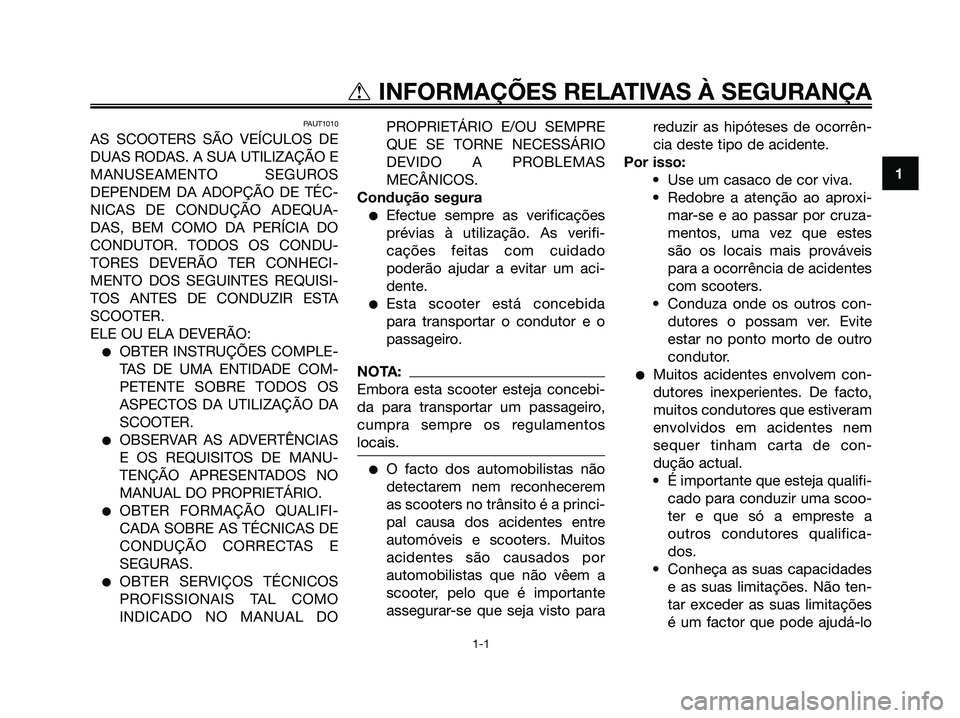 YAMAHA JOG50R 2008 Manual de utilização (in Portuguese) PAUT1010
AS SCOOTERS SÃO VEÍCULOS DE
DUAS RODAS. A SUA UTILIZAÇÃO E
MANUSEAMENTO SEGUROS
DEPENDEM DA ADOPÇÃO DE TÉC-
NICAS DE CONDUÇÃO ADEQUA-
DAS, BEM COMO DA PERÍCIA DO
CONDUTOR. TODOS OS YAMAHA JOG50R 2008 Manual de utilização (in Portuguese) PAUT1010
AS SCOOTERS SÃO VEÍCULOS DE
DUAS RODAS. A SUA UTILIZAÇÃO E
MANUSEAMENTO SEGUROS
DEPENDEM DA ADOPÇÃO DE TÉC-
NICAS DE CONDUÇÃO ADEQUA-
DAS, BEM COMO DA PERÍCIA DO
CONDUTOR. TODOS OS