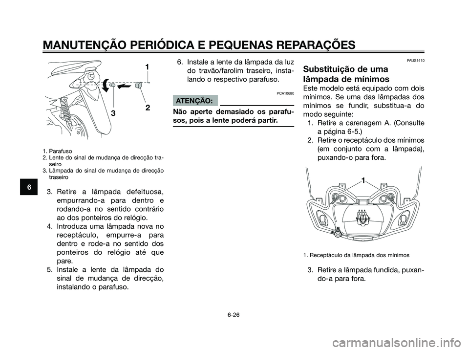 YAMAHA JOG50R 2008 Manual de utilização (in Portuguese) 1. Parafuso
2. Lente do sinal de mudança de direcção tra-
seiro
3. Lâmpada do sinal de mudança de direcção
traseiro
3. Retire a lâmpada defeituosa,
empurrando-a para dentro e
rodando-a no sent YAMAHA JOG50R 2008 Manual de utilização (in Portuguese) 1. Parafuso
2. Lente do sinal de mudança de direcção tra-
seiro
3. Lâmpada do sinal de mudança de direcção
traseiro
3. Retire a lâmpada defeituosa,
empurrando-a para dentro e
rodando-a no sent