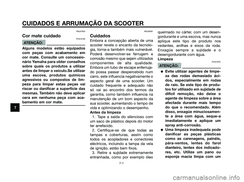 YAMAHA JOG50R 2008 Manual de utilização (in Portuguese) PAU37833
Cor mate cuidadoPCA15192
ATENÇÃO:
Alguns modelos estão equipados
com peças com acabamento em
cor mate. Consulte um concessio-
nário Yamaha para obter conselhos
sobre quais os produtos a YAMAHA JOG50R 2008 Manual de utilização (in Portuguese) PAU37833
Cor mate cuidadoPCA15192
ATENÇÃO:
Alguns modelos estão equipados
com peças com acabamento em
cor mate. Consulte um concessio-
nário Yamaha para obter conselhos
sobre quais os produtos a