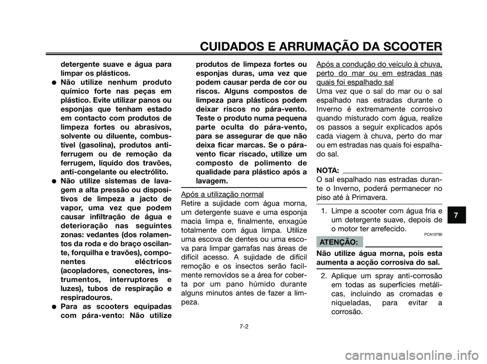 YAMAHA JOG50R 2008 Manual de utilização (in Portuguese) detergente suave e água para
limpar os plásticos.
●Não utilize nenhum produto
químico forte nas peças em
plástico. Evite utilizar panos ou
esponjas que tenham estado
em contacto com produtos d YAMAHA JOG50R 2008 Manual de utilização (in Portuguese) detergente suave e água para
limpar os plásticos.
●Não utilize nenhum produto
químico forte nas peças em
plástico. Evite utilizar panos ou
esponjas que tenham estado
em contacto com produtos d