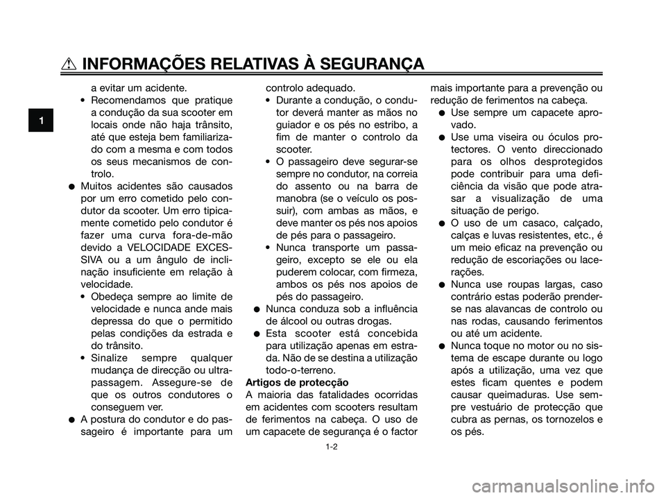 YAMAHA JOG50R 2008 Manual de utilização (in Portuguese) a evitar um acidente.
• Recomendamos que pratique
a condução da sua scooter em
locais onde não haja trânsito,
até que esteja bem familiariza-
do com a mesma e com todos
os seus mecanismos de co YAMAHA JOG50R 2008 Manual de utilização (in Portuguese) a evitar um acidente.
• Recomendamos que pratique
a condução da sua scooter em
locais onde não haja trânsito,
até que esteja bem familiariza-
do com a mesma e com todos
os seus mecanismos de co