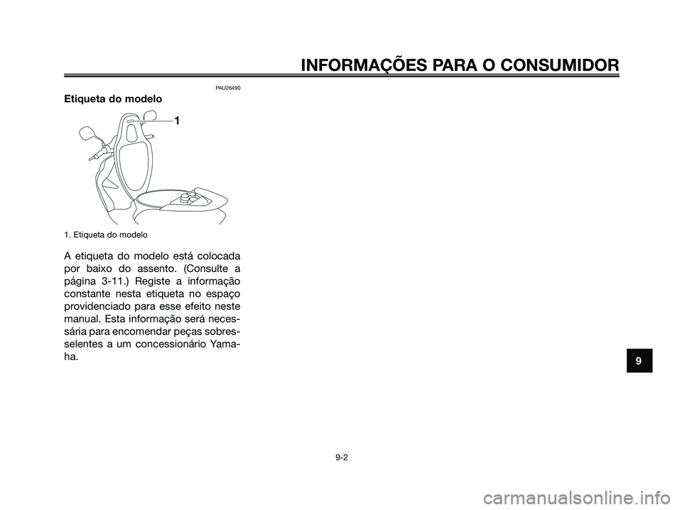 YAMAHA JOG50R 2008 Manual de utilização (in Portuguese) PAU26490
Etiqueta do modelo
1. Etiqueta do modelo
A etiqueta do modelo está colocada
por baixo do assento. (Consulte a
página 3-11.) Registe a informação
constante nesta etiqueta no espaço
provid YAMAHA JOG50R 2008 Manual de utilização (in Portuguese) PAU26490
Etiqueta do modelo
1. Etiqueta do modelo
A etiqueta do modelo está colocada
por baixo do assento. (Consulte a
página 3-11.) Registe a informação
constante nesta etiqueta no espaço
provid