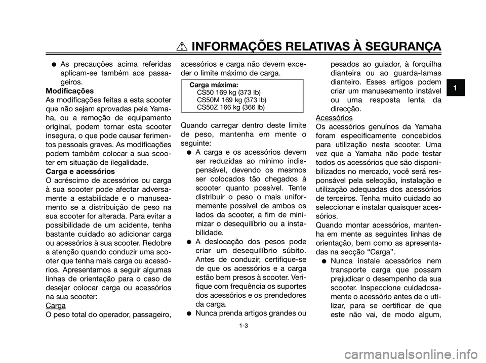 YAMAHA JOG50R 2008 Manual de utilização (in Portuguese) ●As precauções acima referidas
aplicam-se também aos passa-
geiros.
Modificações
As modificações feitas a esta scooter
que não sejam aprovadas pela Yama-
ha, ou a remoção de equipamento
or YAMAHA JOG50R 2008 Manual de utilização (in Portuguese) ●As precauções acima referidas
aplicam-se também aos passa-
geiros.
Modificações
As modificações feitas a esta scooter
que não sejam aprovadas pela Yama-
ha, ou a remoção de equipamento
or