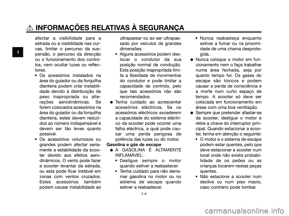 YAMAHA JOG50R 2008 Manual de utilização (in Portuguese) afectar a visibilidade para a
estrada ou a visibilidade nas cur-
vas, limitar o percurso da sus-
pensão, o percurso da direcção
ou o funcionamento dos contro-
los, nem ocultar luzes ou reflec-
tore YAMAHA JOG50R 2008 Manual de utilização (in Portuguese) afectar a visibilidade para a
estrada ou a visibilidade nas cur-
vas, limitar o percurso da sus-
pensão, o percurso da direcção
ou o funcionamento dos contro-
los, nem ocultar luzes ou reflec-
tore