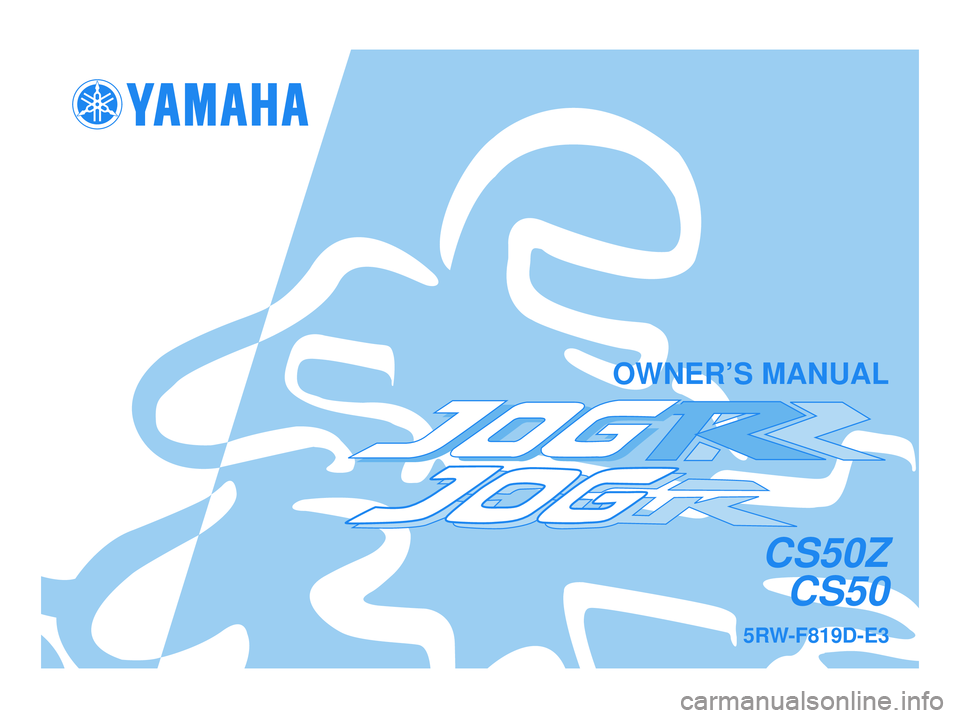 YAMAHA JOG50R 2007  Owners Manual 5RW-F819D-E3
CS50Z
CS50
OWNER’S MANUAL
5RW-F819D-E3.qxd  14/09/2005 17:14  Página 1 