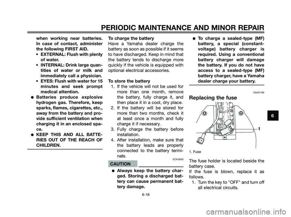 YAMAHA JOG50R 2006  Owners Manual when working near batteries.
In case of contact, administer
the following FIRST AID.
•EXTERNAL: Flush with plenty
of water.
•INTERNAL: Drink large quan-
tities of water or milk and
immediately cal