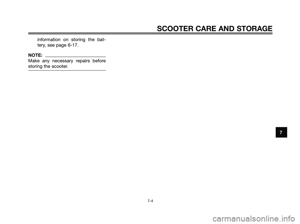 YAMAHA JOG50R 2006 Workshop Manual information on storing the bat-
tery, see page 6-17.
NOTE:
Make any necessary repairs before
storing the scooter.
7
SCOOTER CARE AND STORAGE
7-4
5RW-F8199-E3.qxd 08/09/2005 18:07 Página 51 YAMAHA JOG50R 2006 Workshop Manual information on storing the bat-
tery, see page 6-17.
NOTE:
Make any necessary repairs before
storing the scooter.
7
SCOOTER CARE AND STORAGE
7-4
5RW-F8199-E3.qxd 08/09/2005 18:07 Página 51