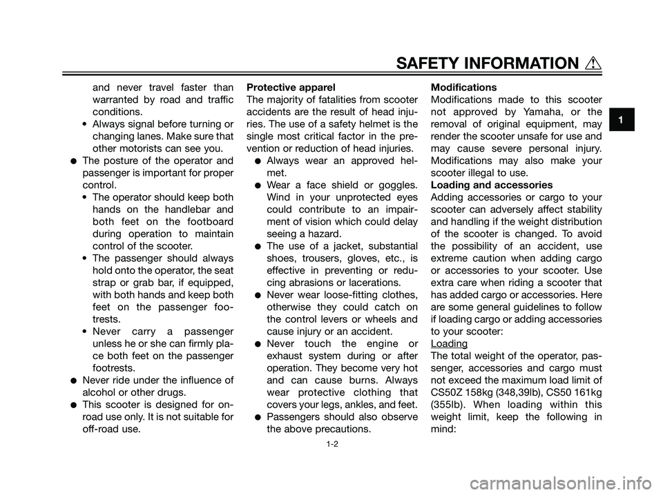YAMAHA JOG50R 2007  Owners Manual and never travel faster than
warranted by road and traffic
conditions.
• Always signal before turning or
changing lanes. Make sure that
other motorists can see you.
The posture of the operator and
