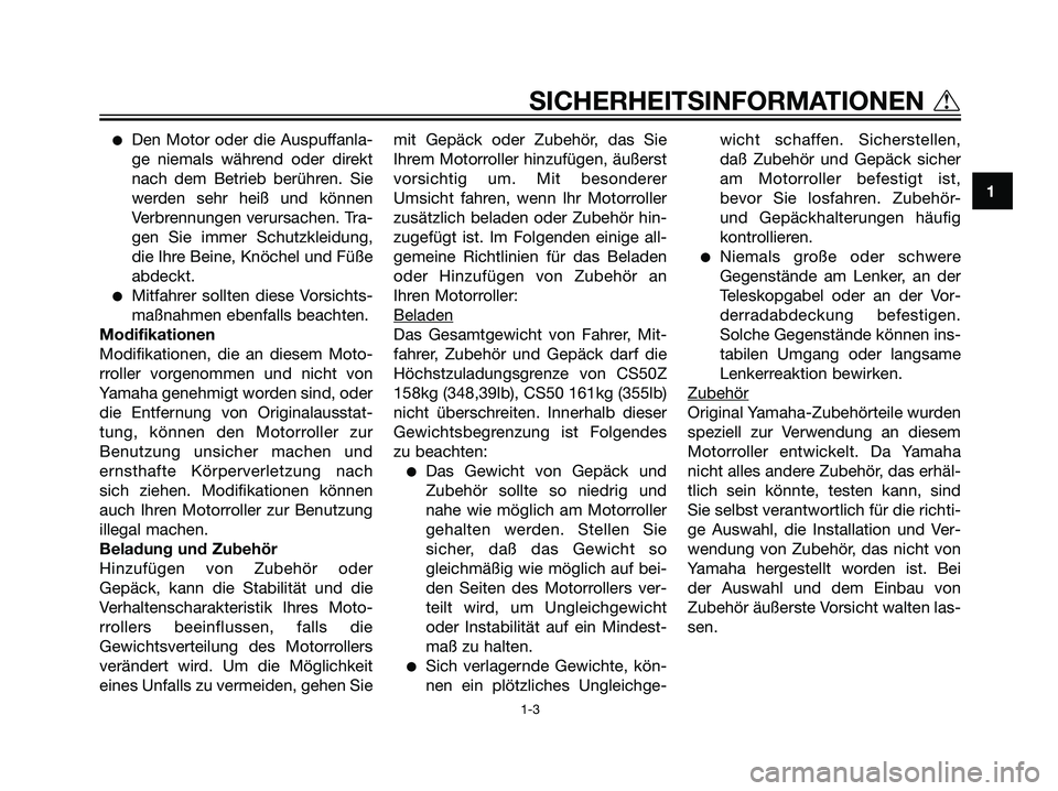 YAMAHA JOG50R 2007  Betriebsanleitungen (in German) Den Motor oder die Auspuffanla-
ge niemals während oder direkt
nach dem Betrieb berühren. Sie
werden sehr heiß und können
Verbrennungen verursachen. Tra-
gen Sie immer Schutzkleidung,
die Ihre Be