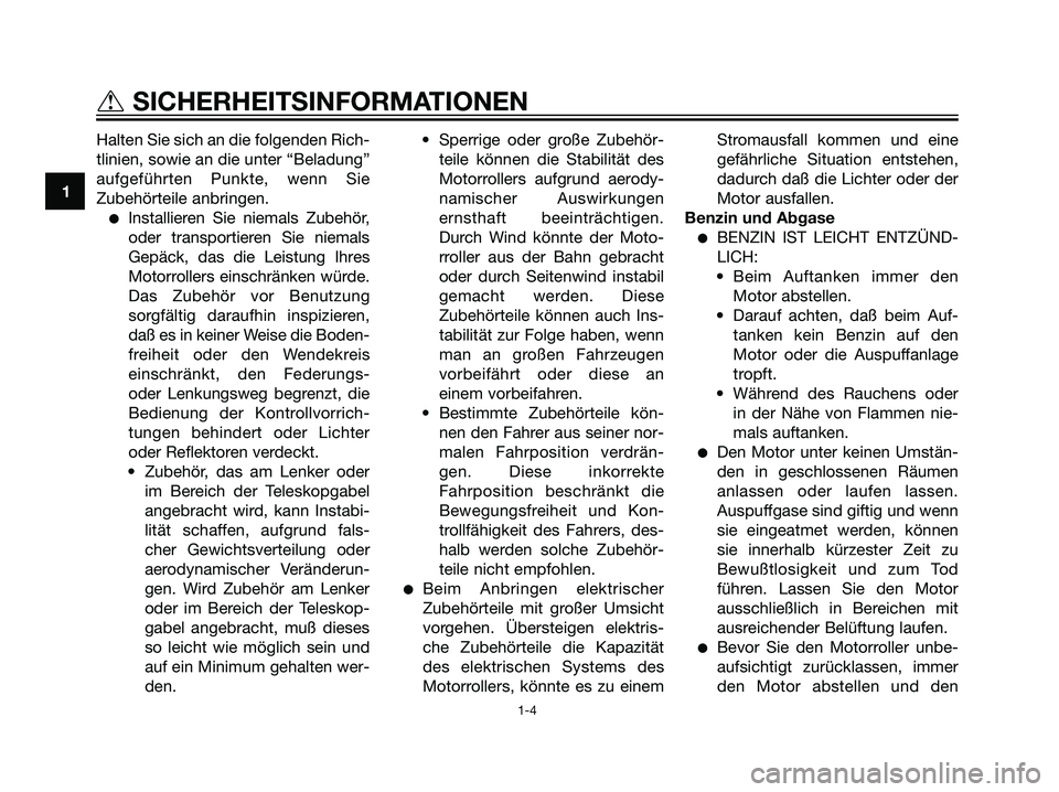 YAMAHA JOG50R 2007  Betriebsanleitungen (in German) Halten Sie sich an die folgenden Rich-
tlinien, sowie an die unter “Beladung”
aufgeführten Punkte, wenn Sie
Zubehörteile anbringen.
Installieren Sie niemals Zubehör,
oder transportieren Sie ni