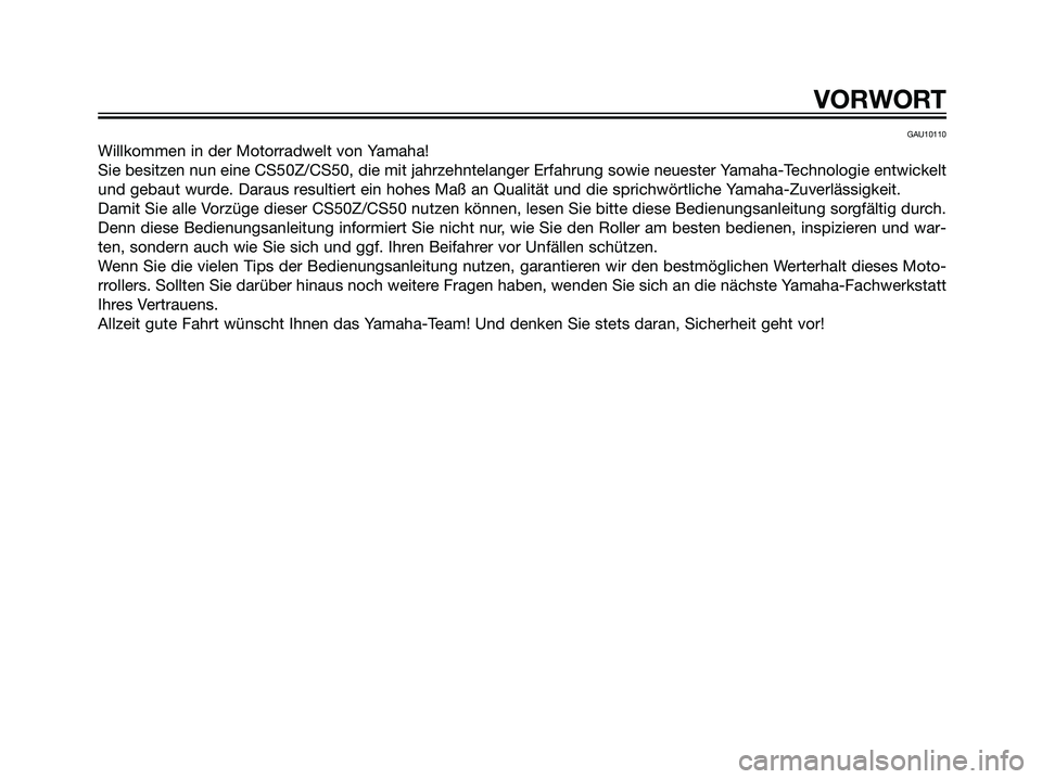 YAMAHA JOG50R 2007 Betriebsanleitungen (in German) GAU10110
Willkommen in der Motorradwelt von Yamaha!
Sie besitzen nun eine CS50Z/CS50, die mit jahrzehntelanger Erfahrung sowie neuester Yamaha-Technologie entwickelt
und gebaut wurde. Daraus resultier YAMAHA JOG50R 2007 Betriebsanleitungen (in German) GAU10110
Willkommen in der Motorradwelt von Yamaha!
Sie besitzen nun eine CS50Z/CS50, die mit jahrzehntelanger Erfahrung sowie neuester Yamaha-Technologie entwickelt
und gebaut wurde. Daraus resultier