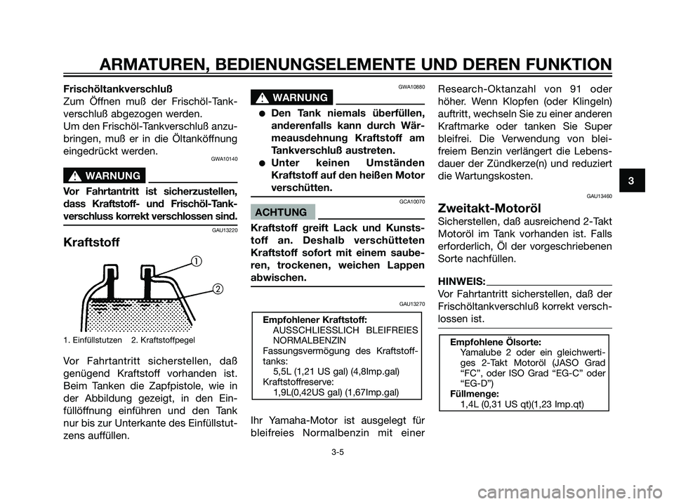 YAMAHA JOG50R 2006  Betriebsanleitungen (in German) Frischöltankverschluß
Zum Öffnen muß der Frischöl-Tank-
verschluß abgezogen werden.
Um den Frischöl-Tankverschluß anzu-
bringen, muß er in die Öltanköffnung
eingedrückt werden.
GWA10140
s 