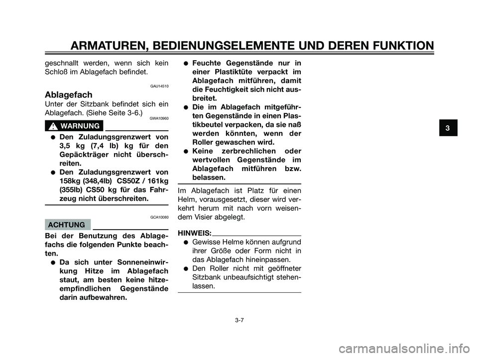 YAMAHA JOG50R 2006  Betriebsanleitungen (in German) geschnallt werden, wenn sich kein
Schloß im Ablagefach befindet.
GAU14510
Ablagefach
Unter der Sitzbank befindet sich ein
Ablagefach. (Siehe Seite 3-6.)
GWA10960
s s
WARNUNG
Den Zuladungsgrenzwert v