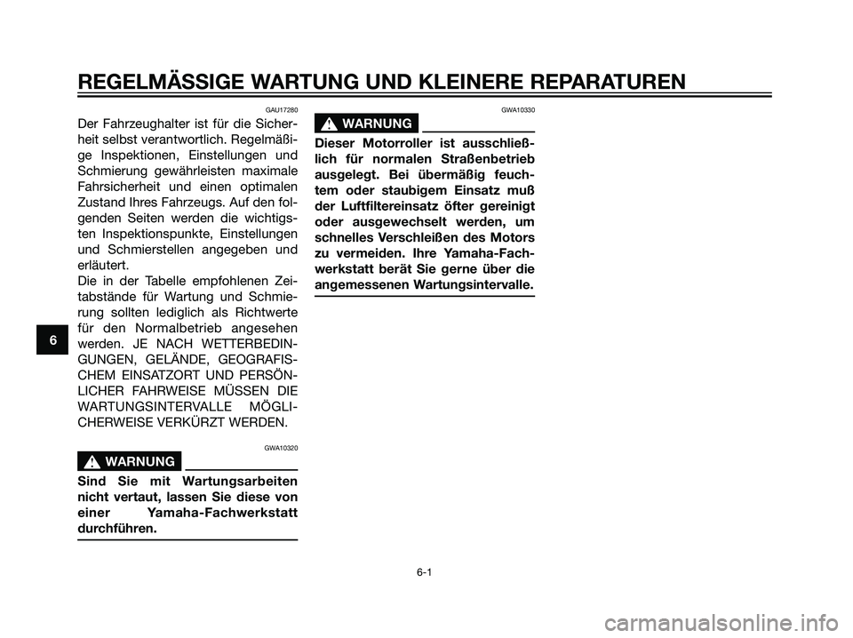 YAMAHA JOG50R 2006  Betriebsanleitungen (in German) GAU17280
Der Fahrzeughalter ist für die Sicher-
heit selbst verantwortlich. Regelmäßi-
ge Inspektionen, Einstellungen und
Schmierung gewährleisten maximale
Fahrsicherheit und einen optimalen
Zusta