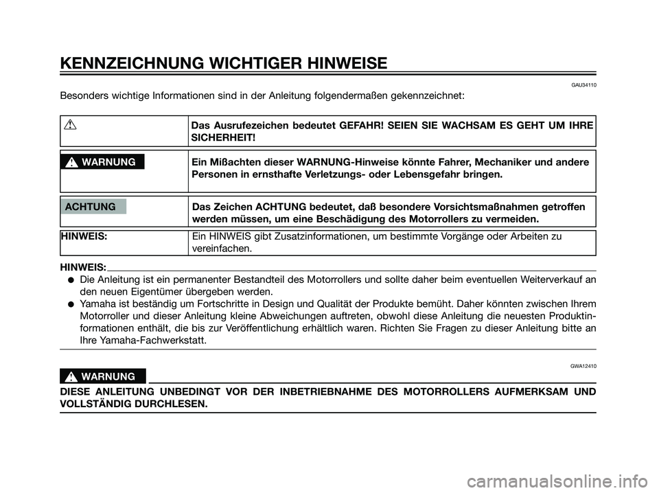 YAMAHA JOG50R 2007 Betriebsanleitungen (in German) GAU34110
Besonders wichtige Informationen sind in der Anleitung folgendermaßen gekennzeichnet:
KENNZEICHNUNG WICHTIGER HINWEISE
ACHTUNG Das Zeichen ACHTUNG bedeutet, daß besondere Vorsichtsmaßnahme YAMAHA JOG50R 2007 Betriebsanleitungen (in German) GAU34110
Besonders wichtige Informationen sind in der Anleitung folgendermaßen gekennzeichnet:
KENNZEICHNUNG WICHTIGER HINWEISE
ACHTUNG Das Zeichen ACHTUNG bedeutet, daß besondere Vorsichtsmaßnahme