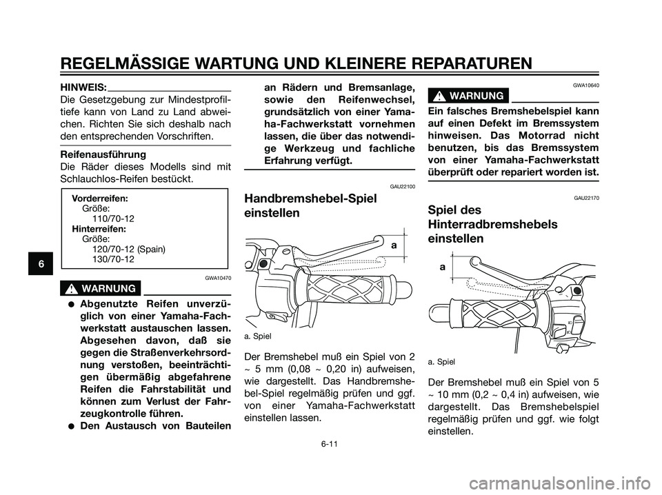 YAMAHA JOG50R 2006  Betriebsanleitungen (in German) HINWEIS:
Die Gesetzgebung zur Mindestprofil-
tiefe kann von Land zu Land abwei-
chen. Richten Sie sich deshalb nach
den entsprechenden Vorschriften.
Reifenausführung
Die Räder dieses Modells sind mi
