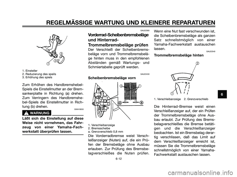 YAMAHA JOG50R 2006  Betriebsanleitungen (in German) 1. Einsteller
2. Reduzierung des speils
3. Erhöhung des spiels
Zum Erhöhen des Handbremshebel-
Spiels die Einstellmutter an der Brem-
sankerplatte in Richtung (a) drehen.
Zum Verringern des Handbrem