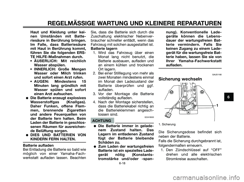YAMAHA JOG50R 2006  Betriebsanleitungen (in German) Haut und Kleidung unter kei-
nen Umständen mit Batte-
riesäure in Berührung bringen.
Im Falle, dass Batteriesäure
mit Haut in Berührung kommt,
führen Sie die folgenden ERS-
TE HILFE-Maßnahmen d