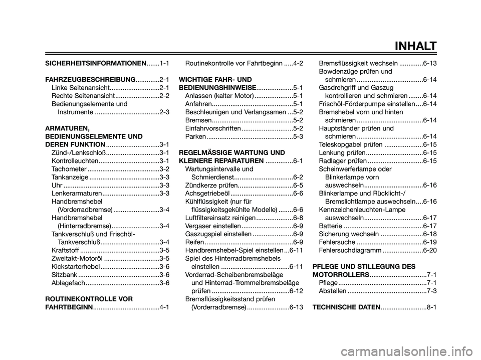 YAMAHA JOG50R 2007  Betriebsanleitungen (in German) SICHERHEITSINFORMATIONEN.......1-1
FAHRZEUGBESCHREIBUNG.............2-1
Linke Seitenansicht...........................2-1
Rechte Seitenansicht ........................2-2
Bedienungselemente und 
Instr