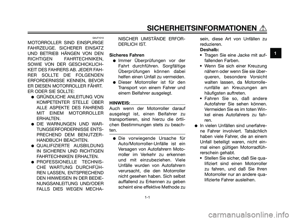 YAMAHA JOG50R 2007  Betriebsanleitungen (in German) GAUT1010
MOTORROLLER SIND EINSPURIGE
FAHRZEUGE. SICHERER EINSATZ
UND BETRIEB HÄNGEN VON DEN
RICHTIGEN FAHRTECHNIKEN,
SOWIE VON DER GESCHICKLICH-
KEIT DES FAHRERS AB. JEDER FAH-
RER SOLLTE DIE FOLGEND