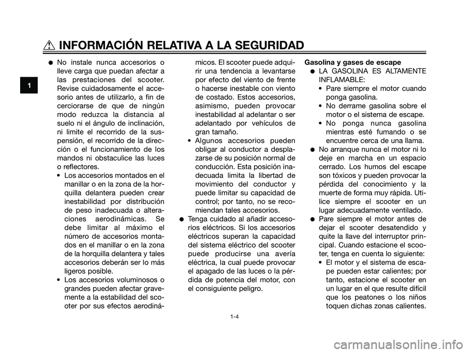 YAMAHA JOG50R 2007  Manuale de Empleo (in Spanish) No instale nunca accesorios o
lleve carga que puedan afectar a
las prestaciones del scooter.
Revise cuidadosamente el acce-
sorio antes de utilizarlo, a fin de
cerciorarse de que de ningún
modo redu