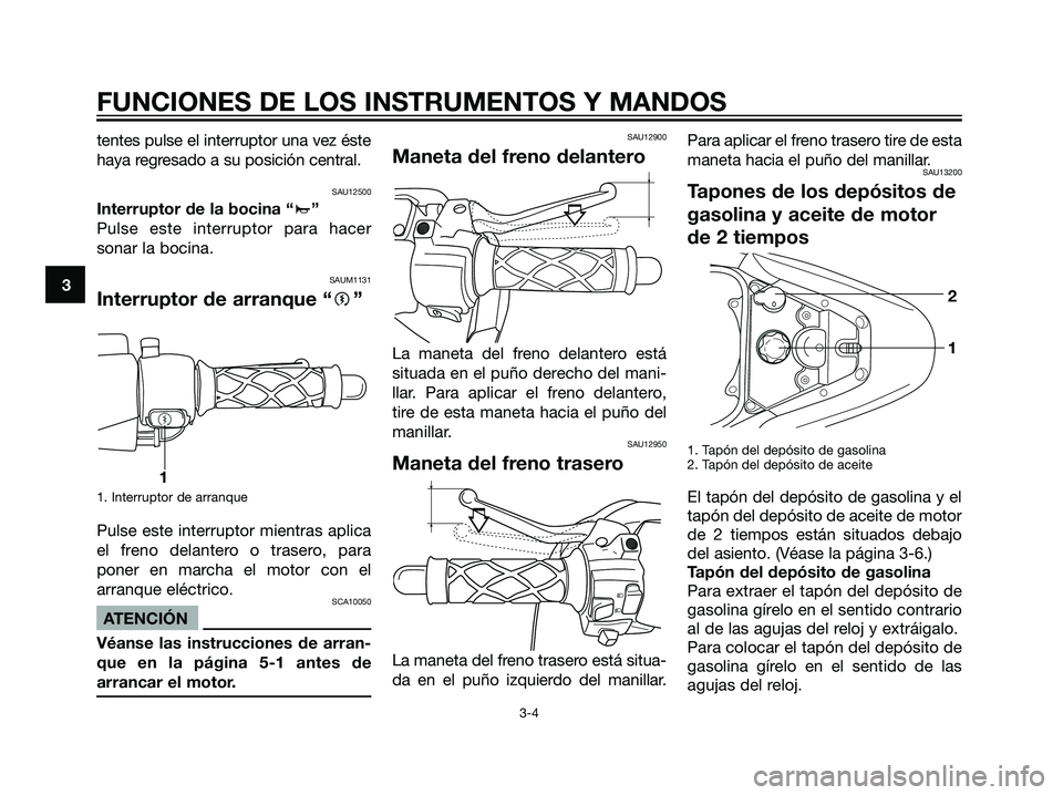 YAMAHA JOG50R 2007  Manuale de Empleo (in Spanish) tentes pulse el interruptor una vez éste
haya regresado a su posición central.
SAU12500
Interruptor de la bocina “a”
Pulse este interruptor para hacer
sonar la bocina.
SAUM1131
Interruptor de ar