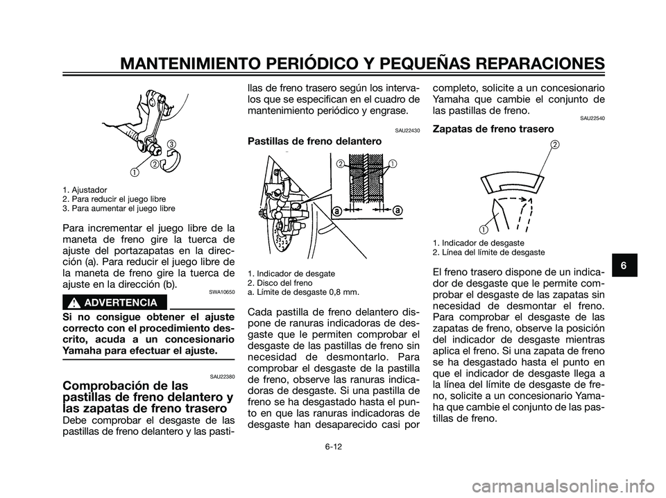 YAMAHA JOG50R 2007 Manuale de Empleo (in Spanish) 1. Ajustador
2. Para reducir el juego libre
3. Para aumentar el juego libre
Para incrementar el juego libre de la
maneta de freno gire la tuerca de
ajuste del portazapatas en la direc-
ción (a). Para YAMAHA JOG50R 2007 Manuale de Empleo (in Spanish) 1. Ajustador
2. Para reducir el juego libre
3. Para aumentar el juego libre
Para incrementar el juego libre de la
maneta de freno gire la tuerca de
ajuste del portazapatas en la direc-
ción (a). Para