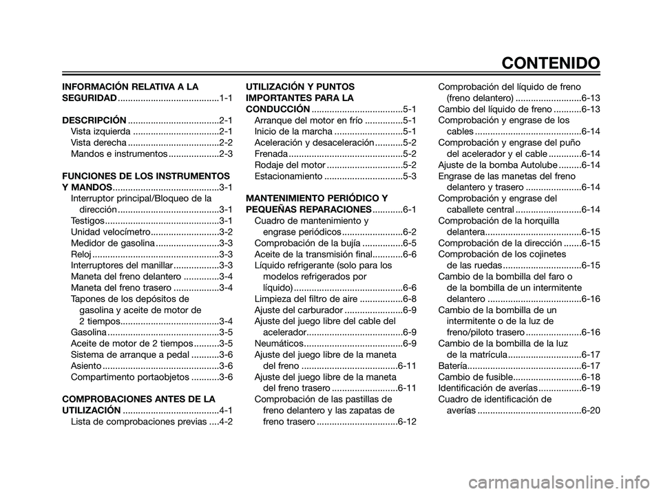 YAMAHA JOG50R 2007  Manuale de Empleo (in Spanish) INFORMACIÓN RELATIVA A LA
SEGURIDAD........................................1-1
DESCRIPCIÓN....................................2-1
Vista izquierda ..................................2-1
Vista derecha 