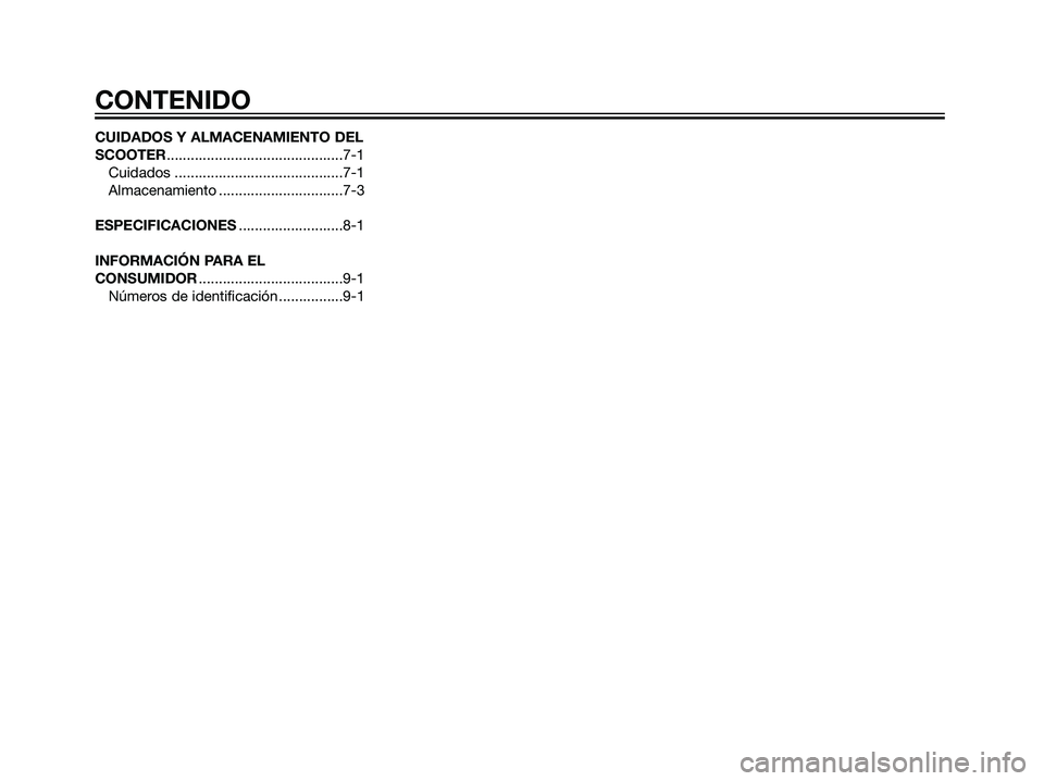 YAMAHA JOG50R 2007  Manuale de Empleo (in Spanish) CUIDADOS Y ALMACENAMIENTO DEL
SCOOTER............................................7-1
Cuidados ..........................................7-1
Almacenamiento ...............................7-3
ESPECIFICA