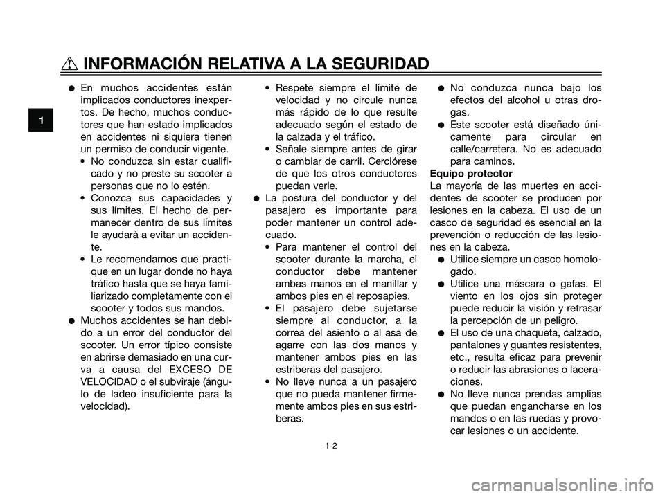 YAMAHA JOG50R 2007  Manuale de Empleo (in Spanish) En muchos accidentes están
implicados conductores inexper-
tos. De hecho, muchos conduc-
tores que han estado implicados
en accidentes ni siquiera tienen
un permiso de conducir vigente.
• No condu