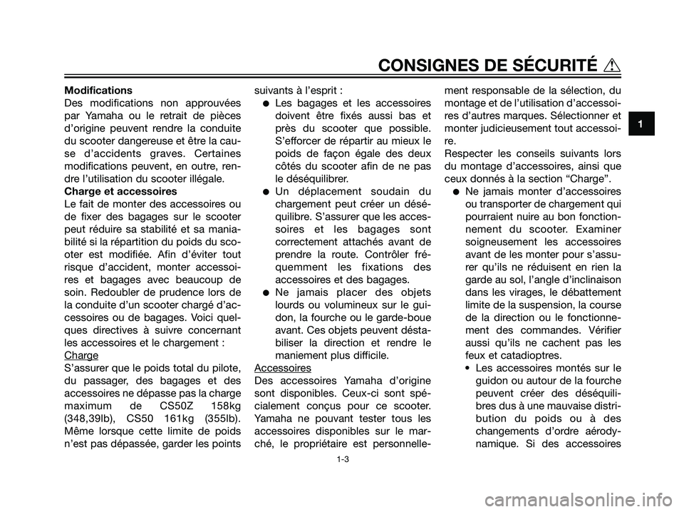 YAMAHA JOG50R 2007  Notices Demploi (in French) Modifications
Des modifications non approuvées
par Yamaha ou le retrait de pièces
d’origine peuvent rendre la conduite
du scooter dangereuse et être la cau-
se d’accidents graves. Certaines
mod