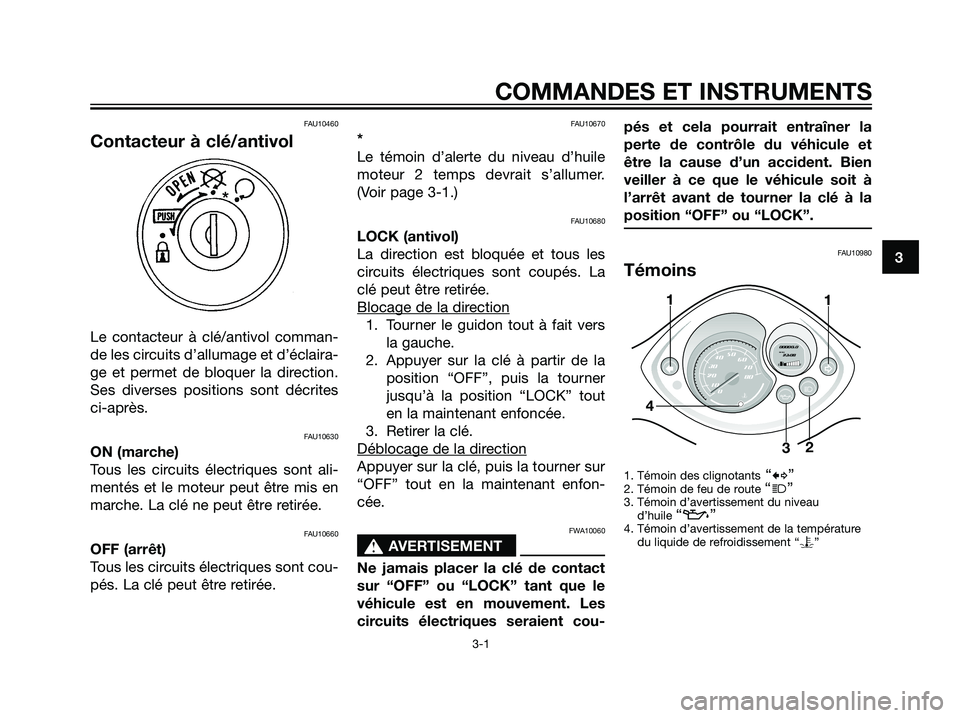 YAMAHA JOG50R 2007  Notices Demploi (in French) FAU10460
Contacteur à clé/antivol
Le contacteur à clé/antivol comman-
de les circuits d’allumage et d’éclaira-
ge et permet de bloquer la direction.
Ses diverses positions sont décrites
ci-a