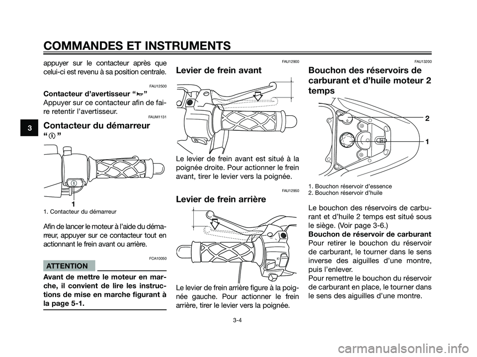 YAMAHA JOG50R 2007  Notices Demploi (in French) appuyer sur le contacteur après que
celui-ci est revenu à sa position centrale.
FAU12500
Contacteur d’avertisseur “a”
Appuyer sur ce contacteur afin de fai-
re retentir l’avertisseur.
FAUM11