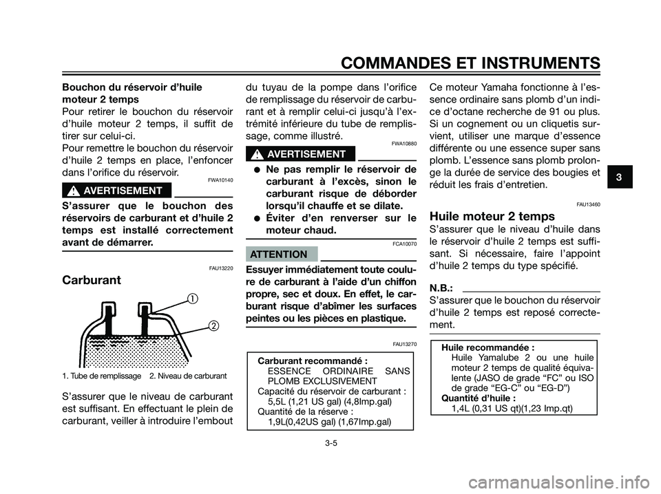 YAMAHA JOG50R 2007  Notices Demploi (in French) Bouchon du réservoir d’huile
moteur 2 temps
Pour retirer le bouchon du réservoir
d’huile moteur 2 temps, il suffit de
tirer sur celui-ci.
Pour remettre le bouchon du réservoir
d’huile 2 temps