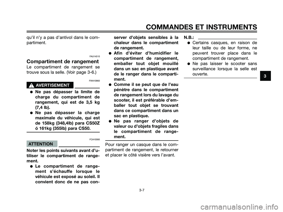 YAMAHA JOG50R 2007  Notices Demploi (in French) qu’il n’y a pas d’antivol dans le com-
partiment.
FAU14510
Compartiment de rangement
Le compartiment de rangement se
trouve sous la selle. (Voir page 3-6.)
FWA10960
s s
AVERTISEMENT
Ne pas dép