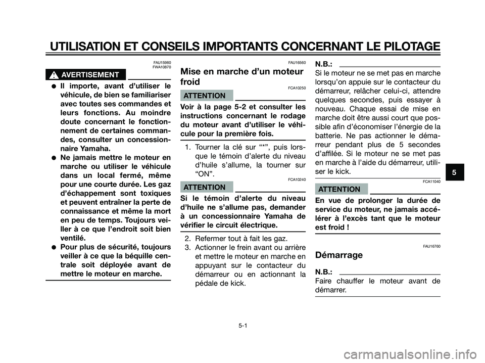 YAMAHA JOG50R 2007  Notices Demploi (in French) FAU15980
FWA10870
s s
AVERTISEMENT
Il importe, avant d’utiliser le
véhicule, de bien se familiariser
avec toutes ses commandes et
leurs fonctions. Au moindre
doute concernant le fonction-
nement d