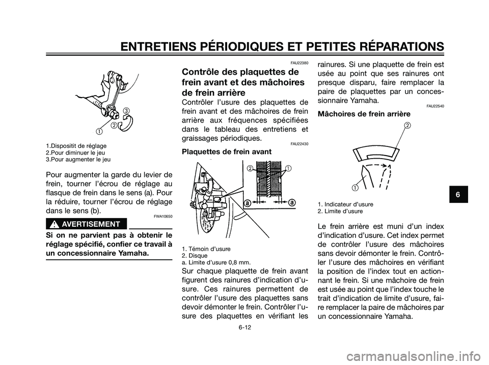 YAMAHA JOG50R 2007 Notices Demploi (in French) 1.Dispositit de réglage
2.Pour diminuer le jeu
3.Pour augmenter le jeu
Pour augmenter la garde du levier de
frein, tourner l’écrou de réglage au
flasque de frein dans le sens (a). Pour
la réduir YAMAHA JOG50R 2007 Notices Demploi (in French) 1.Dispositit de réglage
2.Pour diminuer le jeu
3.Pour augmenter le jeu
Pour augmenter la garde du levier de
frein, tourner l’écrou de réglage au
flasque de frein dans le sens (a). Pour
la réduir