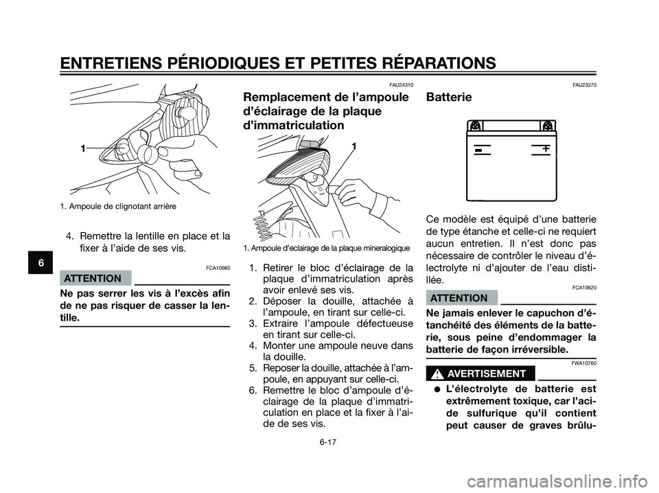 YAMAHA JOG50R 2007 Notices Demploi (in French) 1. Ampoule de clignotant arrière
4. Remettre la lentille en place et la
fixer à l’aide de ses vis.
FCA10680
ATTENTION
Ne pas serrer les vis à l’excès afin
de ne pas risquer de casser la len-
t YAMAHA JOG50R 2007 Notices Demploi (in French) 1. Ampoule de clignotant arrière
4. Remettre la lentille en place et la
fixer à l’aide de ses vis.
FCA10680
ATTENTION
Ne pas serrer les vis à l’excès afin
de ne pas risquer de casser la len-
t